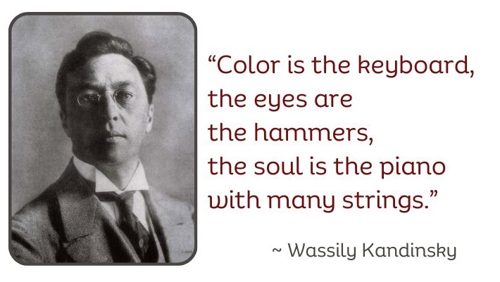 Color is the keyboard, the eyes are the hammers, the soul is the piano with many strings.